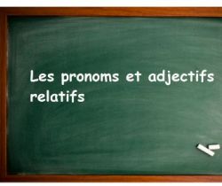 Les pronoms et adjectifs relatifs